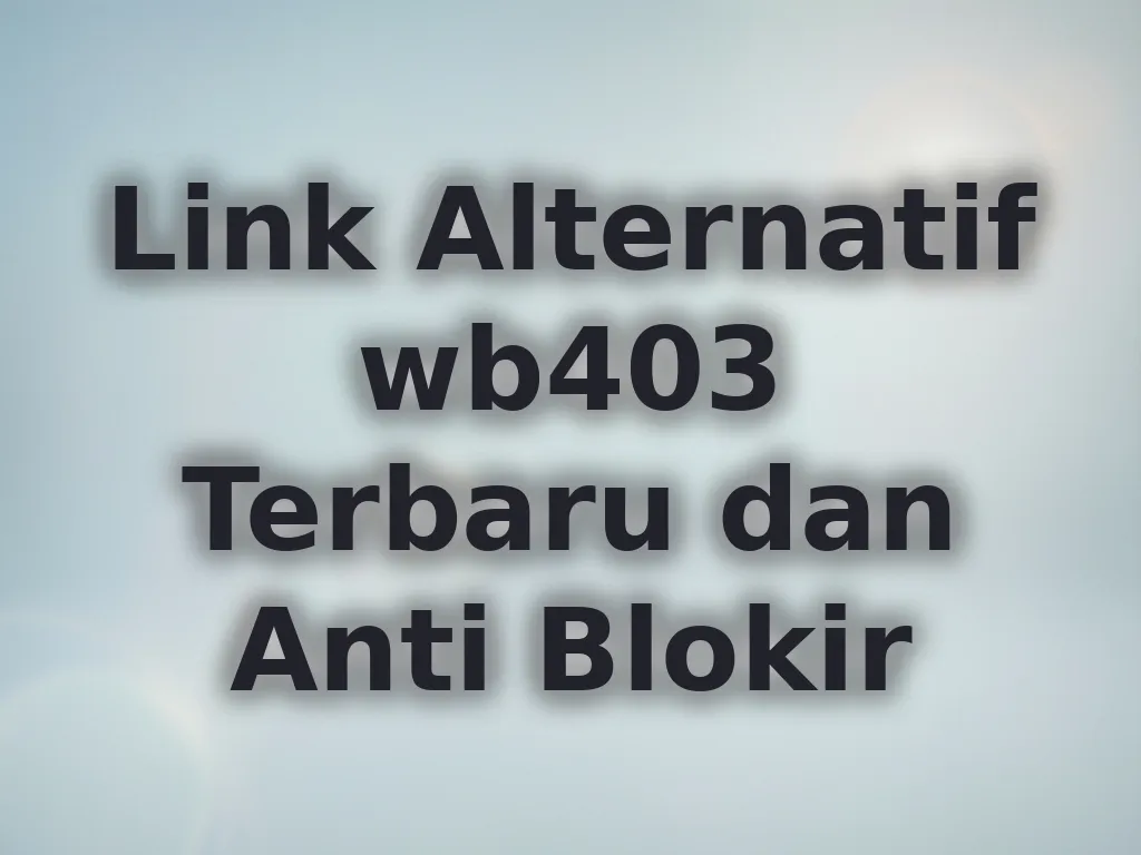 Link Alternatif wb403 Terbaru dan Anti Blokir