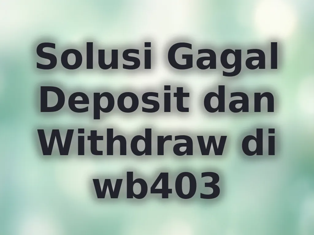 Solusi Gagal Deposit dan Withdraw di wb403